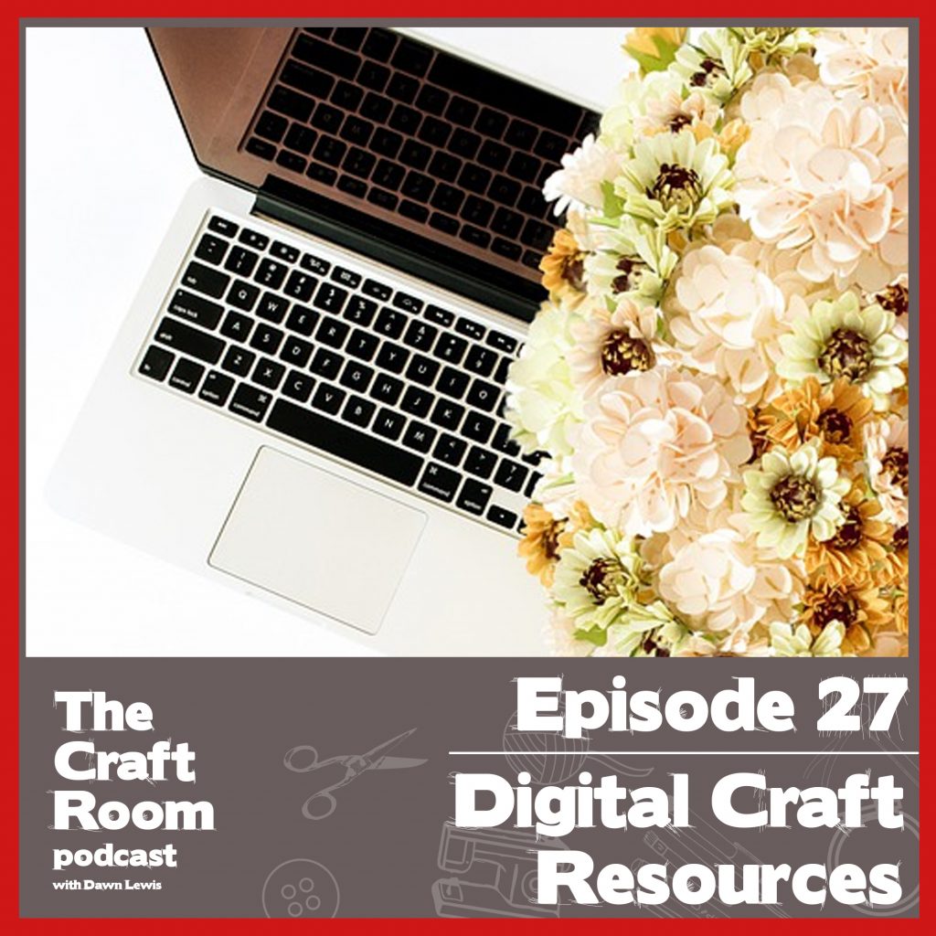 The Craft Room Podcast, episode 27 Digital Craft Resources